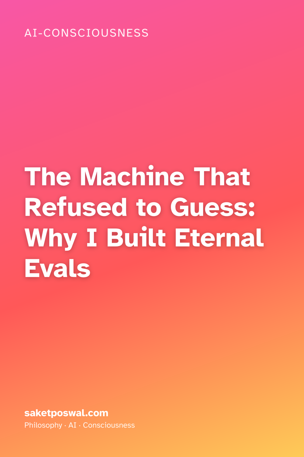 The Machine That Refused to Guess: Why I Built Eternal Evals
