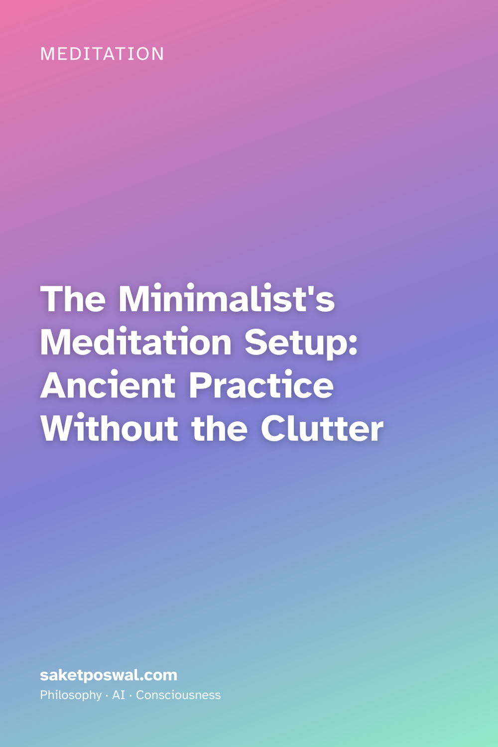 The Minimalist's Meditation Setup: Ancient Practice Without the Clutter