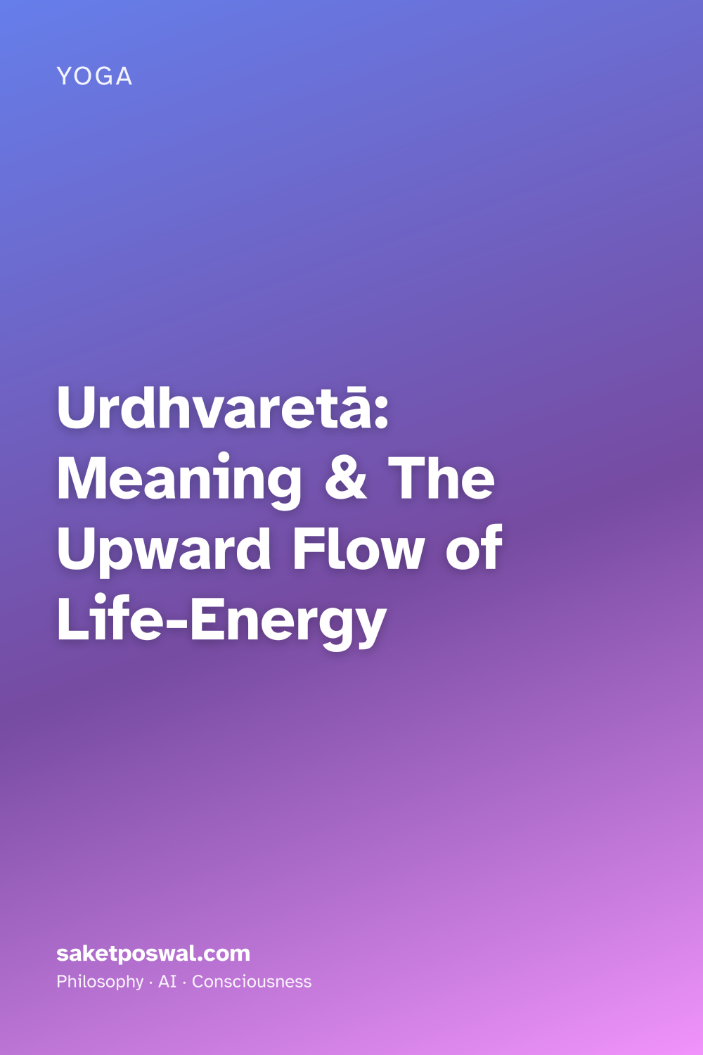 Urdhvaretā: Meaning & The Upward Flow of Life-Energy